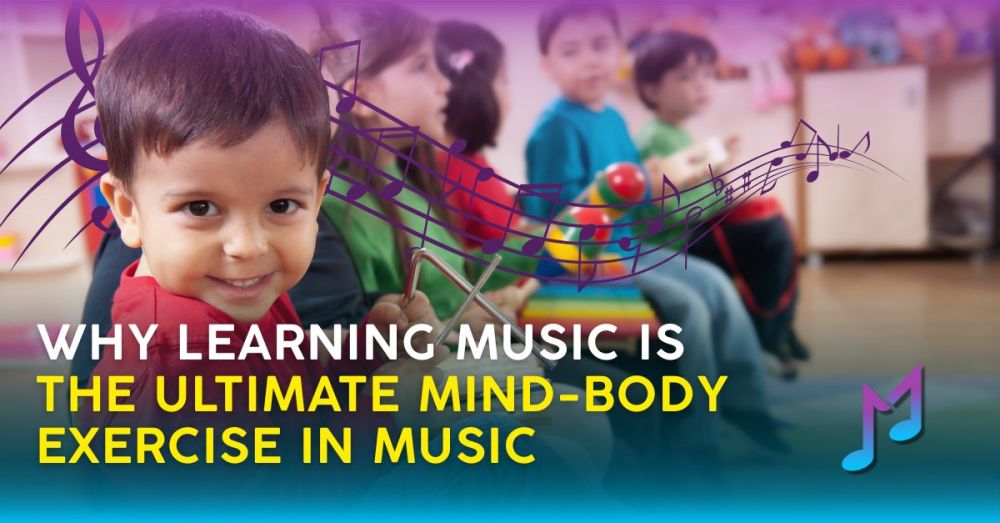 Why Learning Music is the Ultimate Mind-Body Exercise in Music