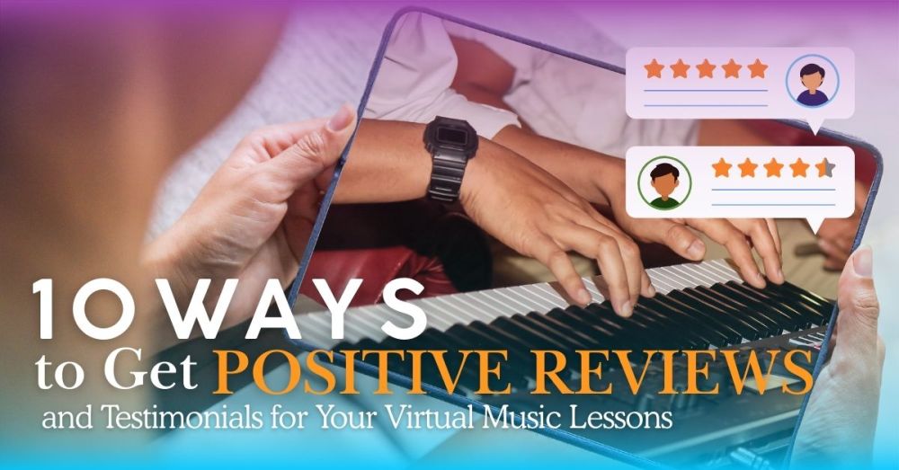 How to Get Positive Reviews and Testimonials for Your Virtual Music Lessons?