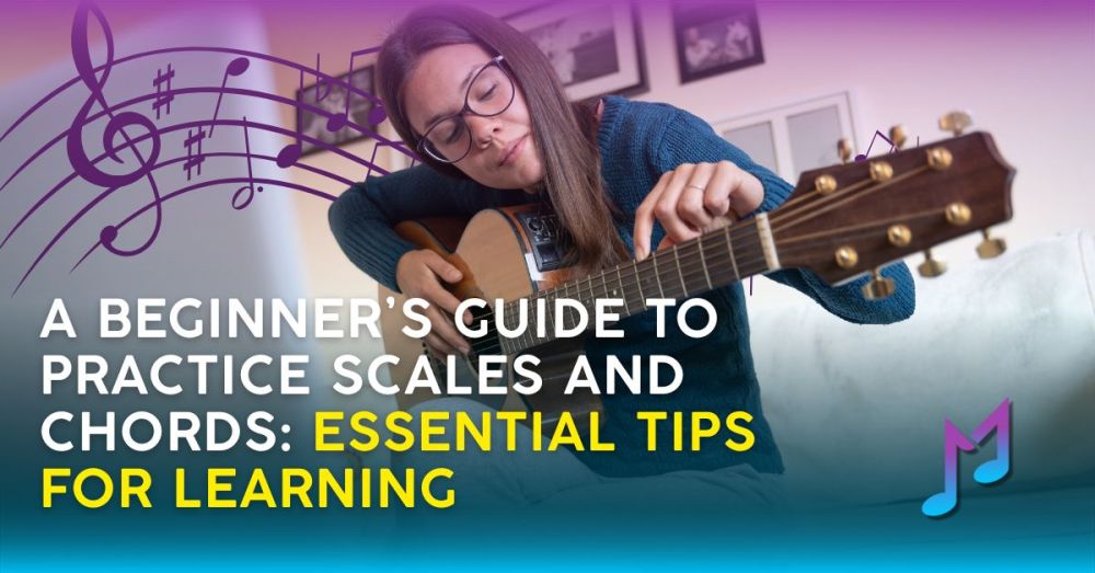 A Beginner&rsquo;s Guide to Practice Scales and Chords: Essential Tips for Learning
