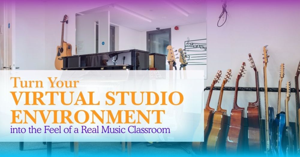 Creating a Virtual Studio Environment That Feels Like a Real Music Classroom