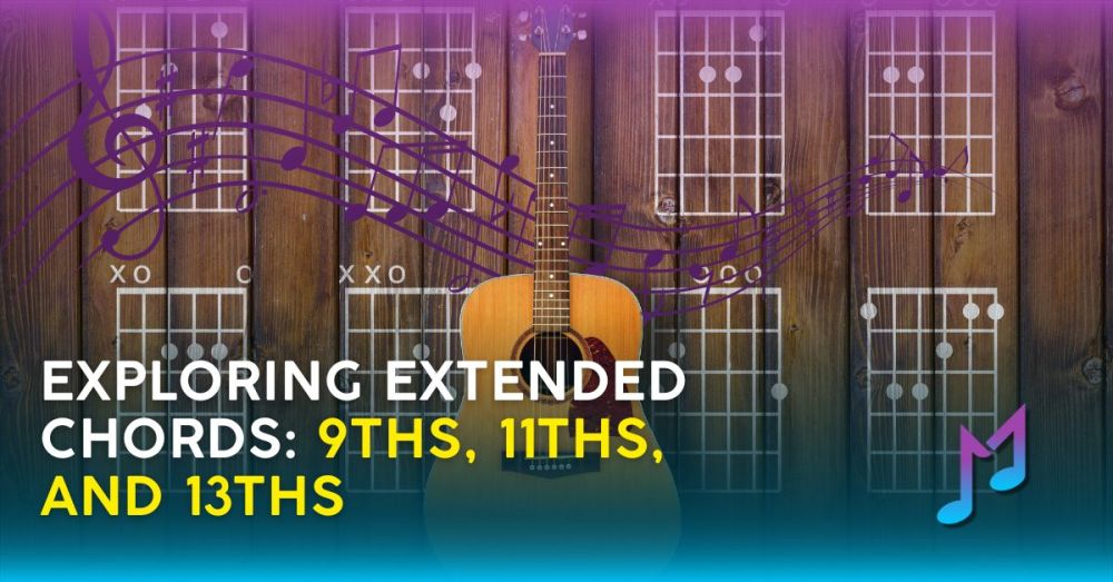 Exploring Extended Chords: 9ths, 11ths, and 13ths