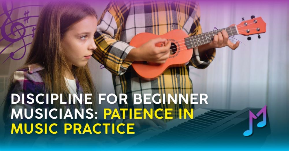 Discipline for Beginner Musicians: Patience in Music Practice