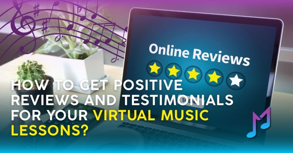 How to Get Positive Reviews and Testimonials for Your Virtual Music Lessons?