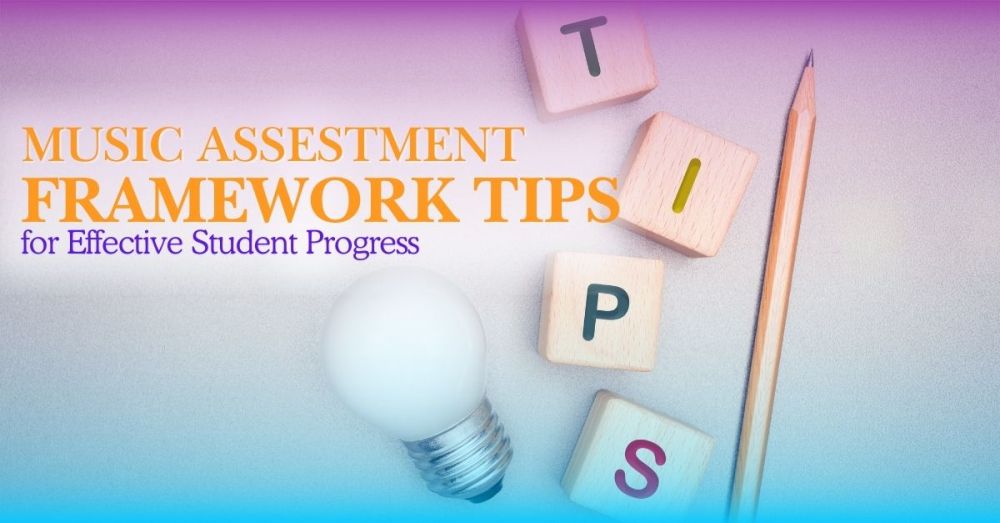 Music Assessment Framework Tips for Music Teachers
