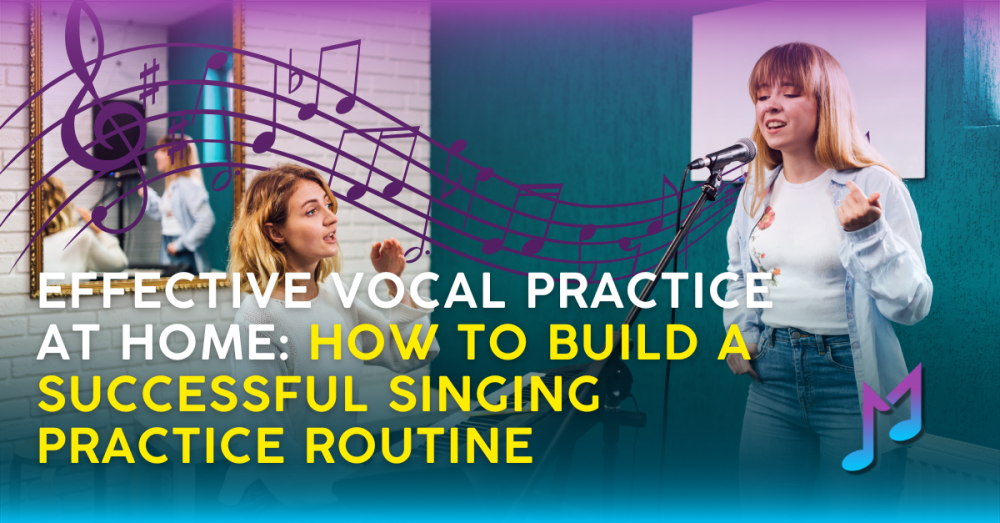 Effective Vocal Practice at Home: How to Build a Successful Singing Practice Routine