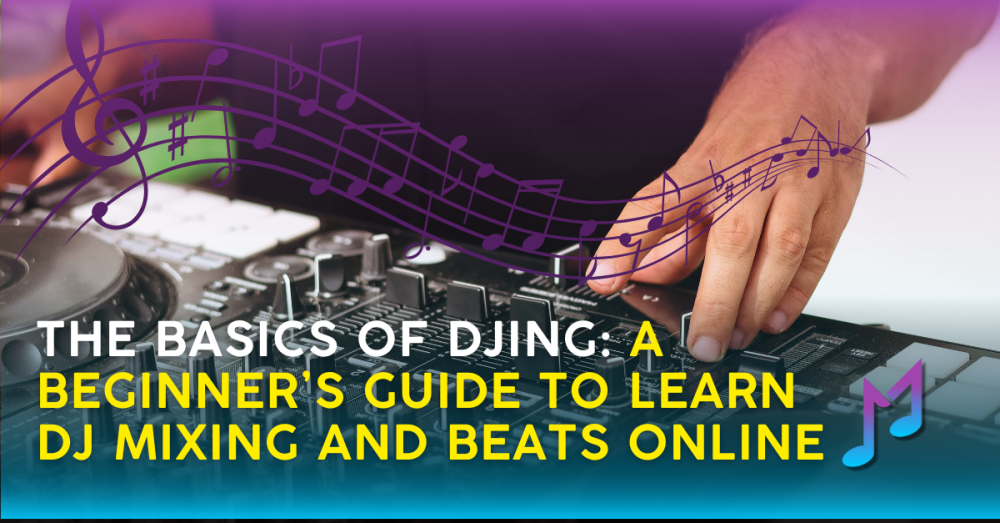 The Basics of DJing: A Beginner’s Guide to Learn DJ Mixing and Beats Online