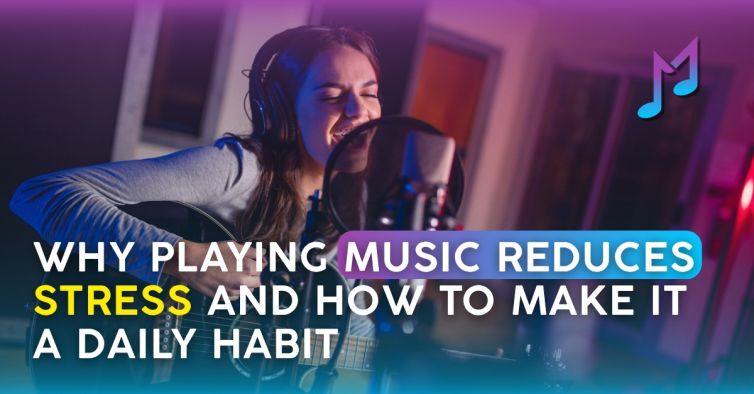 Why Playing Music Reduces Stress And How to Make It a Daily Habit